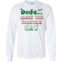 Long Sleeve Christmas - Dude Make the Yuletide Gay